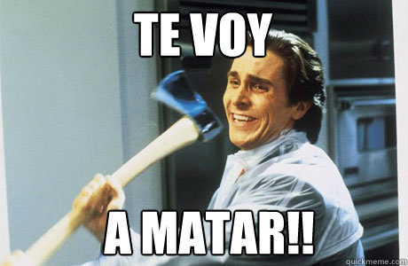 te voy a matar!! - te voy a matar!!  Bateman