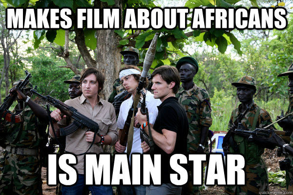 Makes Film about Africans Is main star  White savior