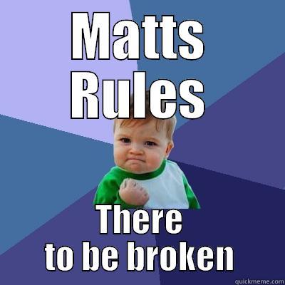 MATTS RULES THERE TO BE BROKEN Success Kid