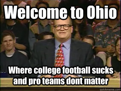 Welcome to Ohio Where college football sucks and pro teams dont matter    Its time to play drew carey