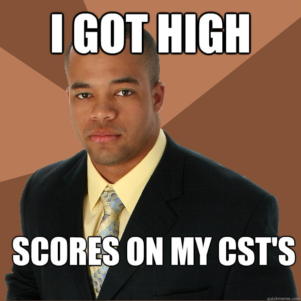 I GOT HIGH SCORES ON MY CST'S  Successful Black Man