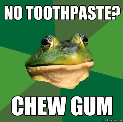 No toothpaste? Chew gum  Foul Bachelor Frog