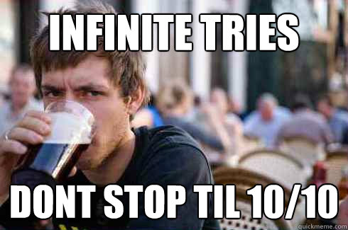 infinite tries dont stop til 10/10  Lazy College Senior