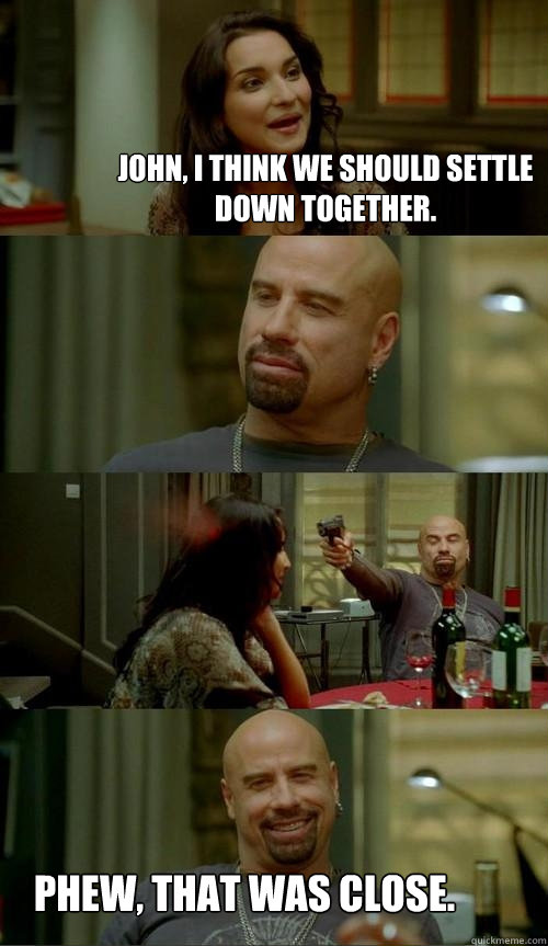 John, i think we should settle down together. Phew, that was close.  Skinhead John