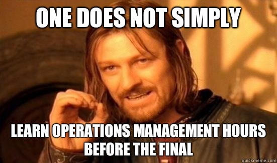 One Does Not Simply Learn operations management hours before the final  Boromir