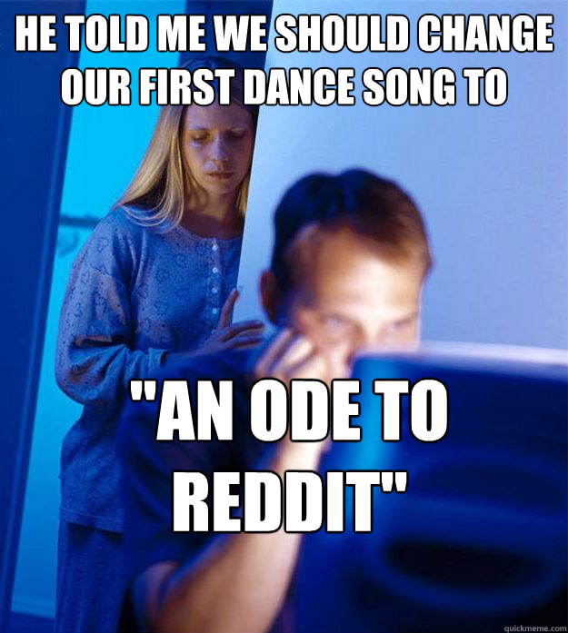 He told me we should change our first dance song to 