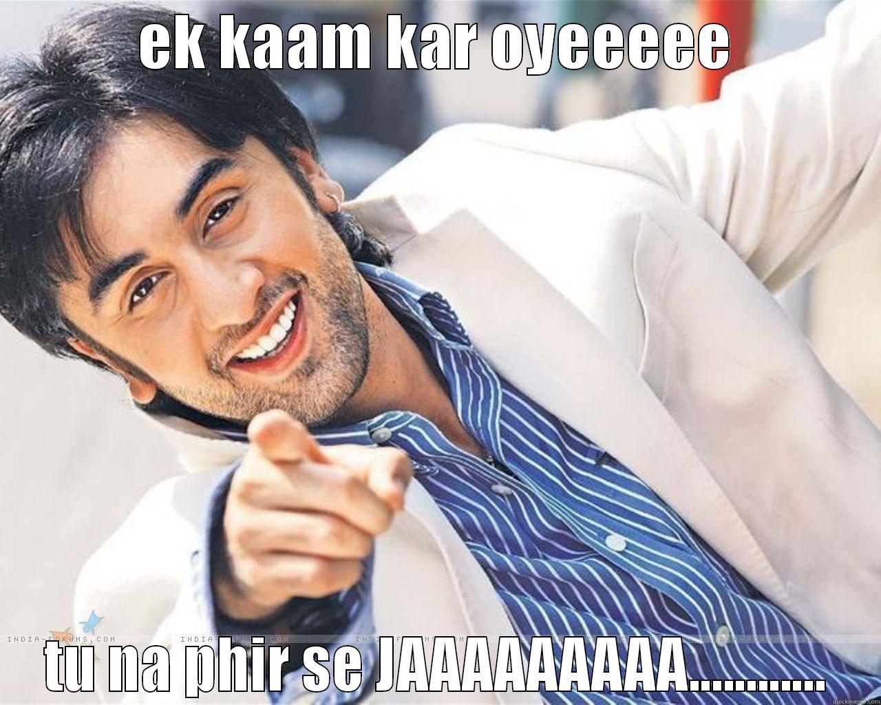 EK KAAM KAR OYEEEEE TU NA PHIR SE JAAAAAAAAA............ Misc