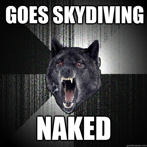 goes skydiving naked  Insanity Wolf
