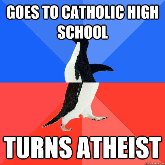 Goes to Catholic High School Turns Atheist - Goes to Catholic High School Turns Atheist  Misc