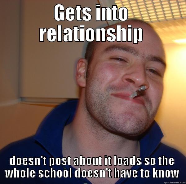 GETS INTO RELATIONSHIP DOESN'T POST ABOUT IT LOADS SO THE WHOLE SCHOOL DOESN'T HAVE TO KNOW Good Guy Greg 