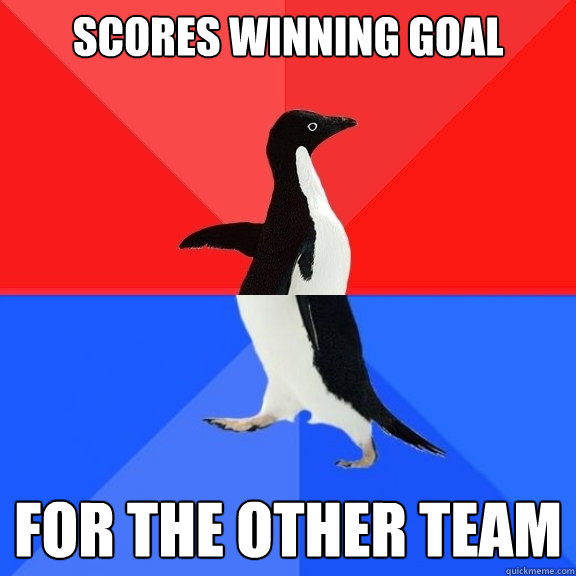 Scores winning goal  for the other team  Socially Awksome Penguin