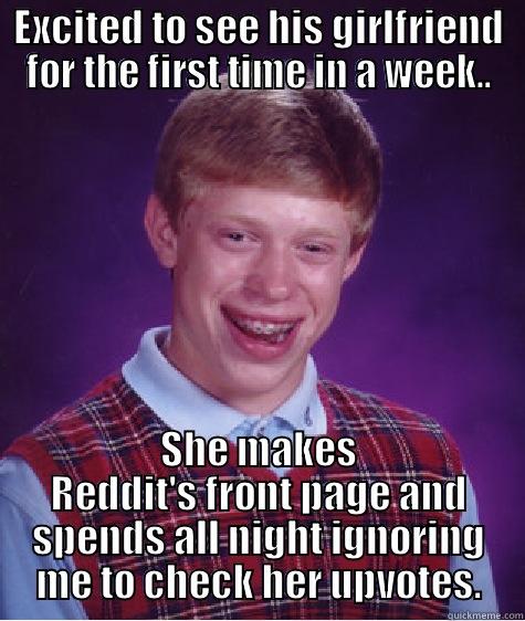 EXCITED TO SEE HIS GIRLFRIEND FOR THE FIRST TIME IN A WEEK.. SHE MAKES REDDIT'S FRONT PAGE AND SPENDS ALL NIGHT IGNORING ME TO CHECK HER UPVOTES. Bad Luck Brian
