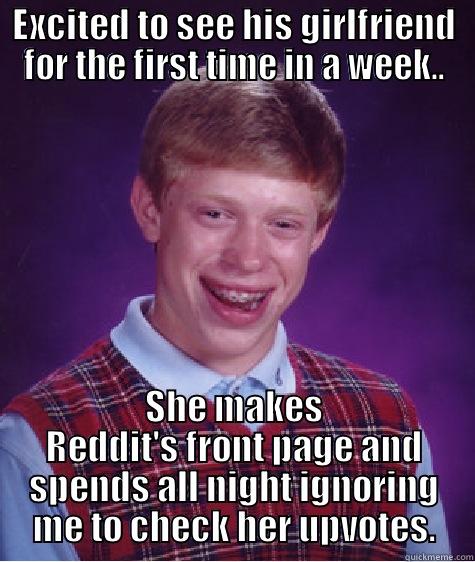 Happened to me tonight.  - EXCITED TO SEE HIS GIRLFRIEND FOR THE FIRST TIME IN A WEEK.. SHE MAKES REDDIT'S FRONT PAGE AND SPENDS ALL NIGHT IGNORING ME TO CHECK HER UPVOTES. Bad Luck Brian
