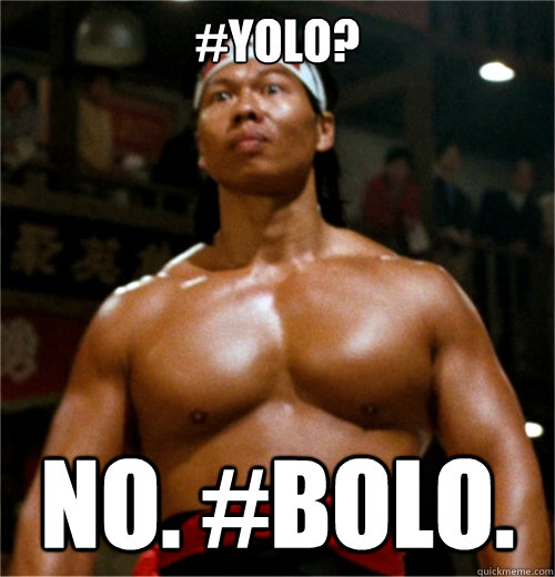 #YOLO? NO. #BOLO.  BOLO