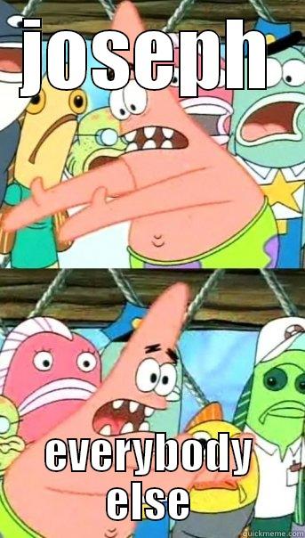 JOSEPH EVERYBODY ELSE Push it somewhere else Patrick