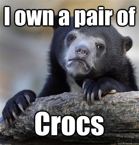 I own a pair of Crocs  Confession Bear