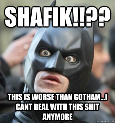 SHAFIK!!?? This is worse than Gotham...I cant deal with this shit anymore  Surprised Batman