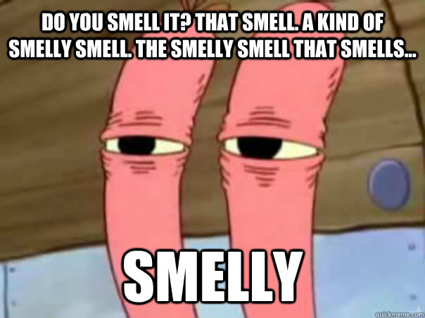 Do you smell it? That smell. A kind of smelly smell. The smelly smell that smells...  SMELLY - Do you smell it? That smell. A kind of smelly smell. The smelly smell that smells...  SMELLY  Mr. Krabs Smelly Plattsburgh