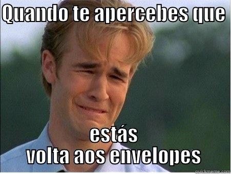 QUANDO TE APERCEBES QUE  ESTÁS VOLTA AOS ENVELOPES 1990s Problems