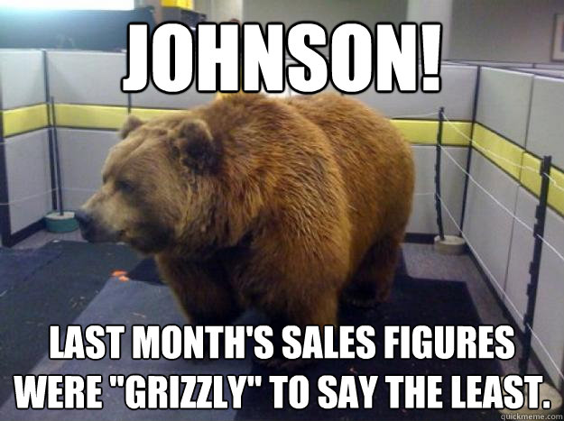 Johnson! Last month's sales figures were 