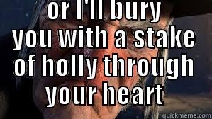  SAY MERRY CHRISTMAS OR I'LL BURY YOU WITH A STAKE OF HOLLY THROUGH YOUR HEART Misc