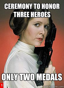 Ceremony to honor three heroes only two medals - Ceremony to honor three heroes only two medals  Scumbag Princess Leia