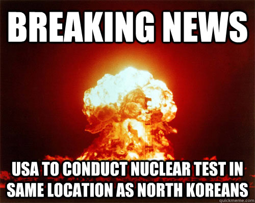 Breaking news usa to conduct nuclear test in same location as north koreans - Breaking news usa to conduct nuclear test in same location as north koreans  Misc