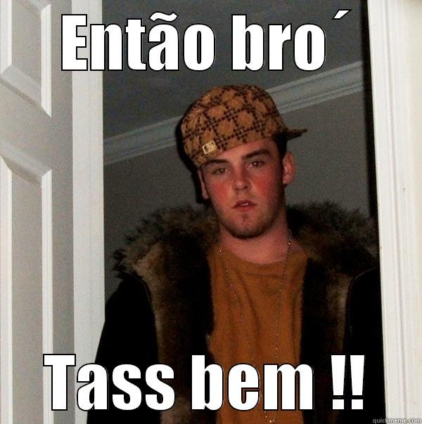 ENTÃO BRO´ TASS BEM !! Scumbag Steve