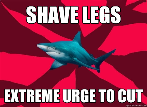 shave legs extreme urge to cut  Self-Injury Shark