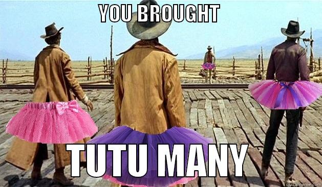                         YOU BROUGHT                                    TUTU MANY          Misc