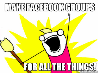 for all the things! Make facebook groups  All The Things