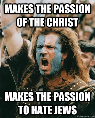 makes The Passion of the Christ makes The Passion to hate jews  SOPA Opposer