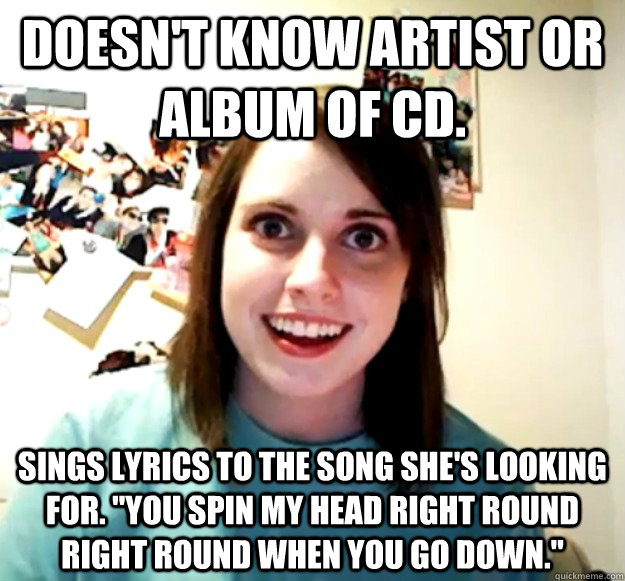 Doesn't know Artist or Album of CD. Sings lyrics to the song she's looking for. 