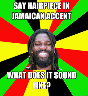 Say hairpiece in Jamaican Accent What does it sound like?  Jamaican Man