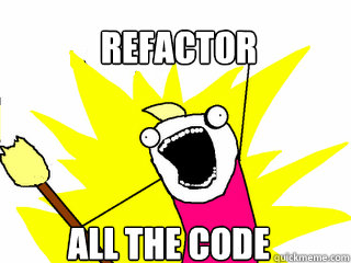 Refactor All the code  All The Things