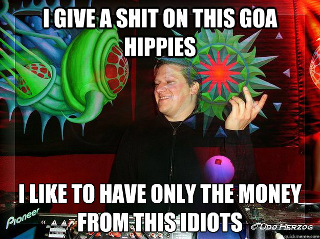 I Give A Shit On This Goa Hippies I Like To Have Only The Money From This Idiots - I Give A Shit On This Goa Hippies I Like To Have Only The Money From This Idiots  Scumbag Psytrance Label Owner