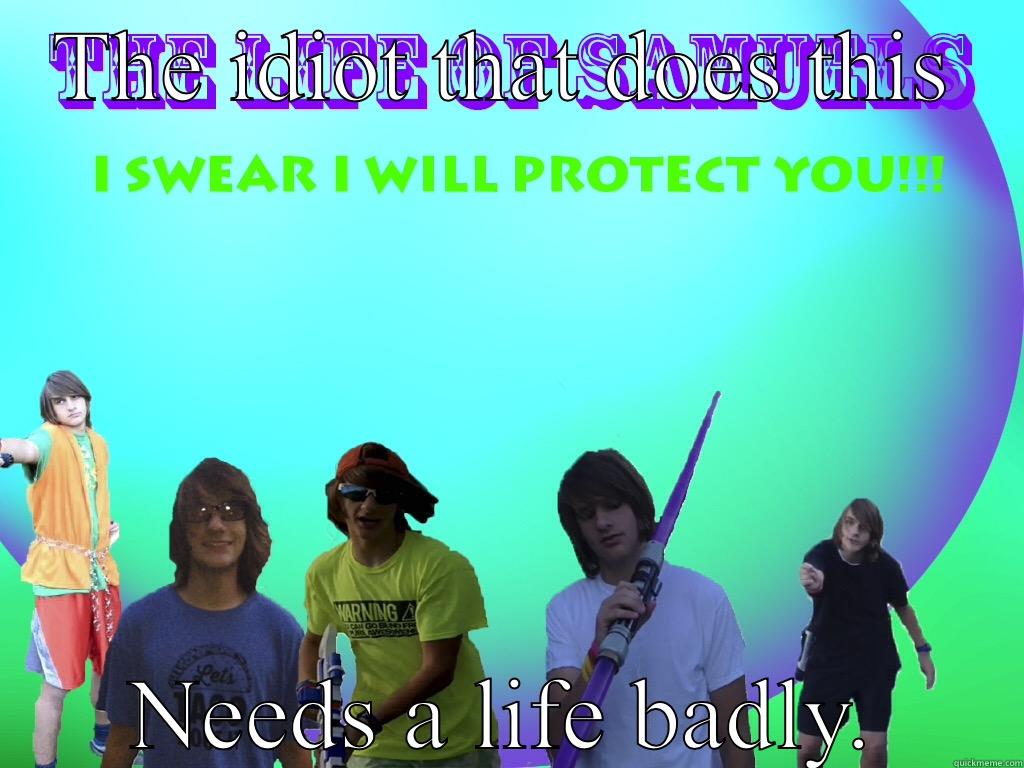 THE IDIOT THAT DOES THIS NEEDS A LIFE BADLY. Misc