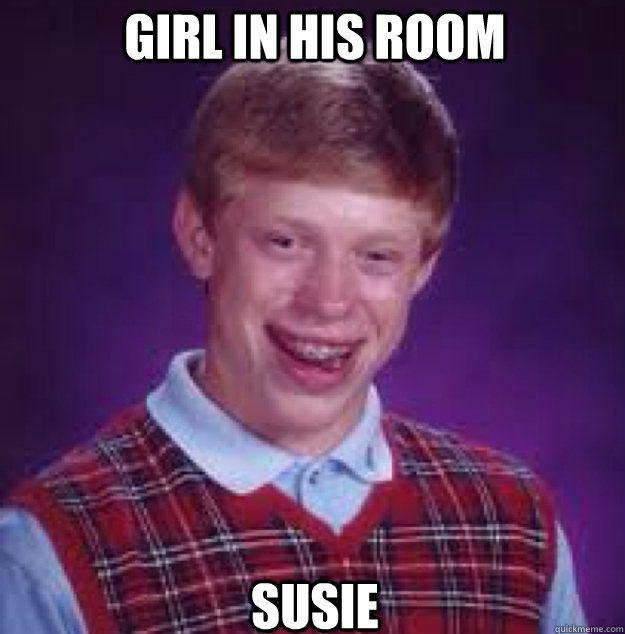 girl in his room susie  Bad News Brian