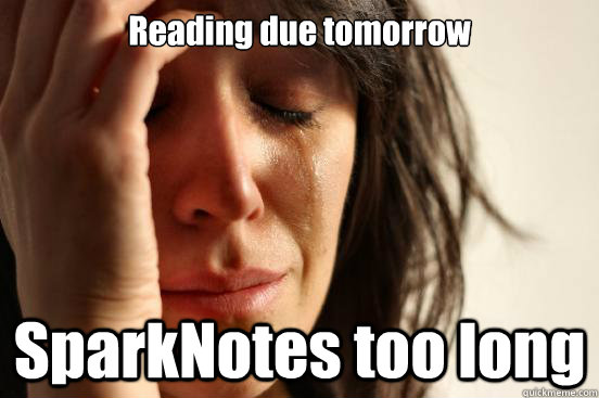 Reading due tomorrow SparkNotes too long  First World Problems