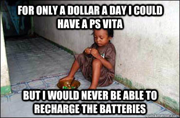 For only a dollar a day I could have a PS VITA But I would never be able to recharge the batteries   Third World Problems