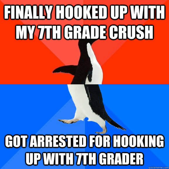 Finally hooked up with my 7th grade crush got arrested for hooking up with 7th grader  Socially Awesome Awkward Penguin