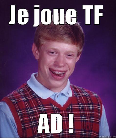 JE JOUE TF AD ! Bad Luck Brian