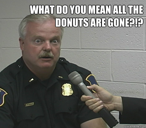 What do you mean all the donuts are gone?!?  