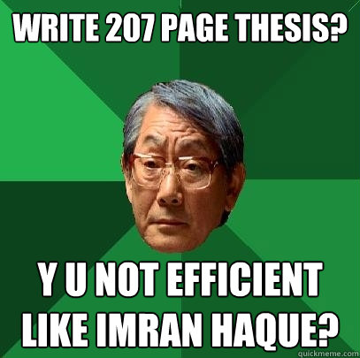 Write 207 page thesis? y u not efficient like imran haque? - Write 207 page thesis? y u not efficient like imran haque?  High Expectations Asian Father