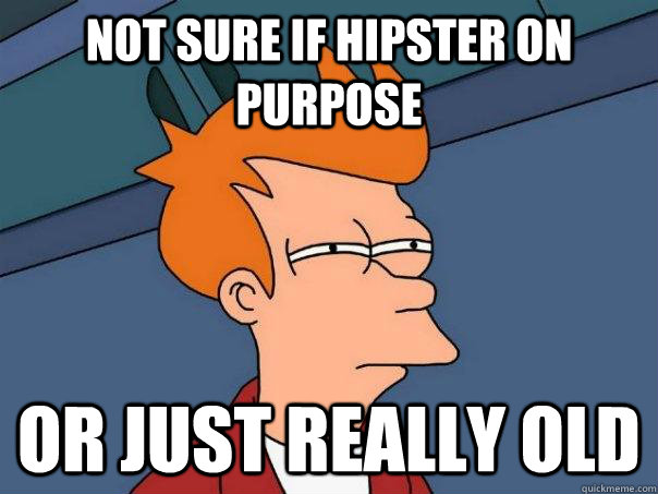 Not sure if hipster on purpose or just really old  Futurama Fry