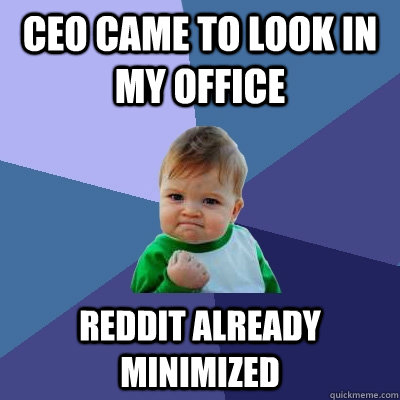 CEO came to look in my office Reddit already minimized - CEO came to look in my office Reddit already minimized  Success Kid