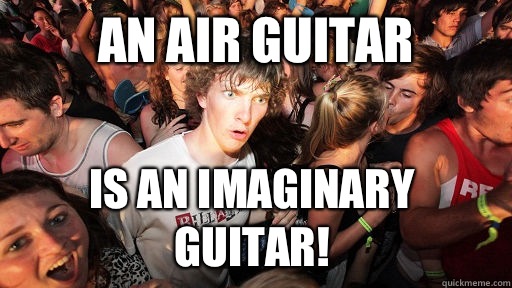 An air guitar Is an imaginary guitar!  Sudden Clarity Clarence