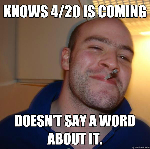 knows 4/20 is coming  doesn't say a word about it.  