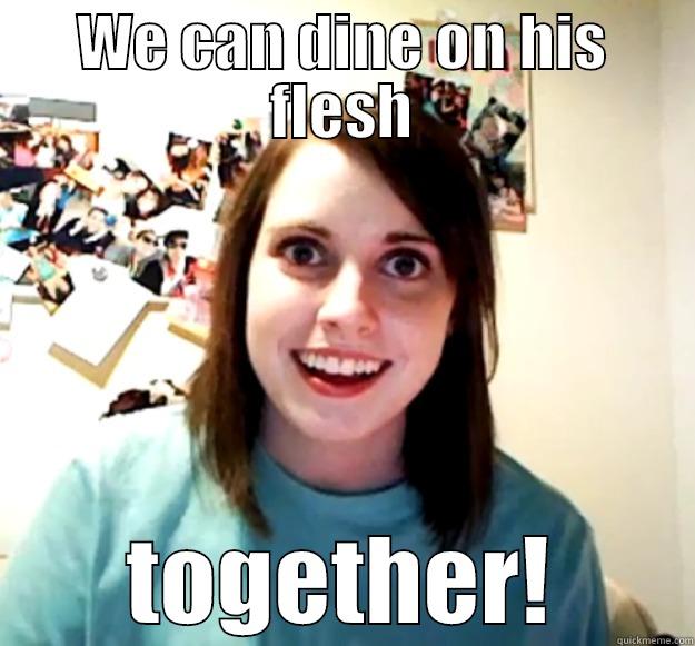 WE CAN DINE ON HIS FLESH TOGETHER! Overly Attached Girlfriend