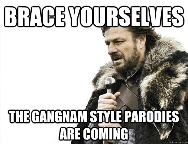 Brace yourselves the Gangnam Style Parodies are coming  